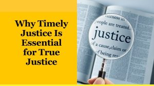 Why Timely Justice Is Essential for True Justice