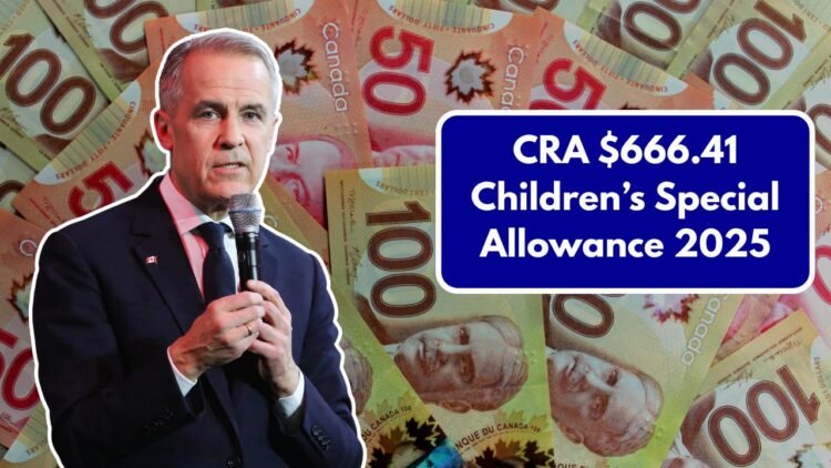 CRA $666.41 Children’s Special Allowance 2025 – Who Qualifies And Payment Dates