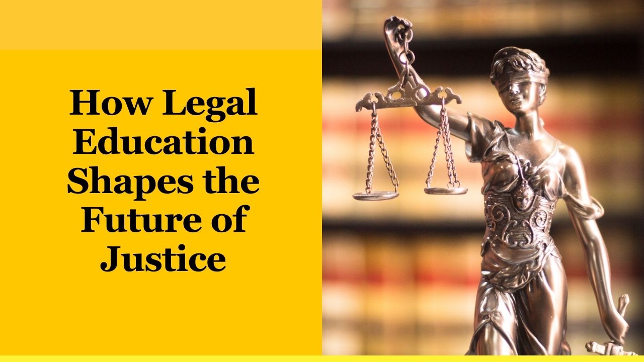 How Legal Education Shapes the Future of Justice