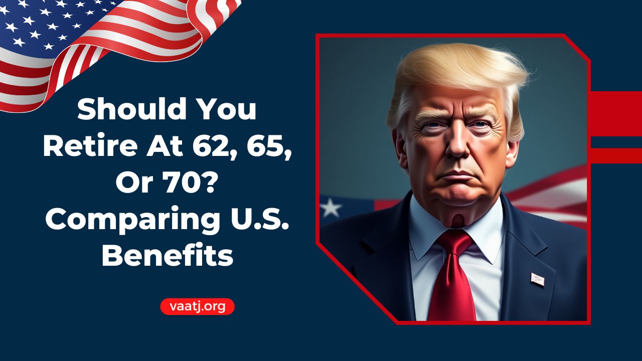 Should You Retire At 62, 65, Or 70? Comparing U.S. Benefits