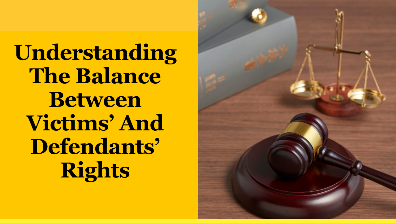 Understanding The Balance Between Victims’ And Defendants’ Rights