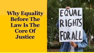 Why Equality Before The Law Is The Core Of Justice